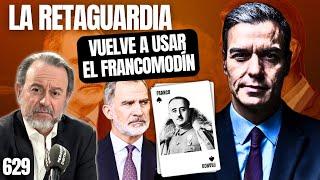 LA RETAGUARDIA nº 629 | ¡Sánchez quiere utilizar a Franco para destrozar al Rey!