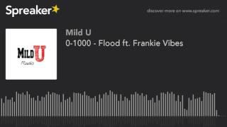 0-1000 - Flood ft. Frankie Vibes (made with Spreaker)