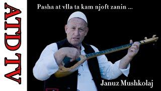 Januz Mushkolaj - Pasha at vlla ta kam njoft zanin ......ATD TV PEJË