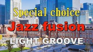 Special choice Jazz fusion   LIGHT GROOVE   作業用BGM