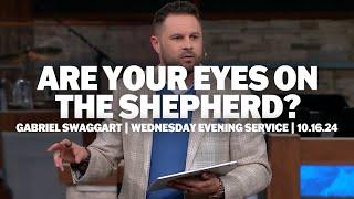 Are Your Eyes On The Shepherd? | Gabe Swaggart | Wednesday Evening Service