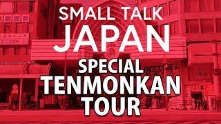 Small Talk Japan Special: Tenmonkan Tour