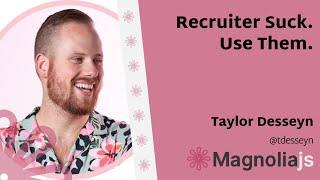 Recruiters Suck. Use Them. - Taylor Desseyn (MagnoliaJS 2022)