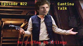 Recasting the Original Trilogy - Cantina Talk Ep 22