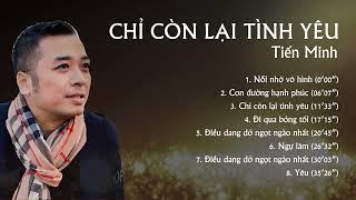 CHỈ CÒN LẠI TÌNH YÊU | Tiến Minh | Album Audio