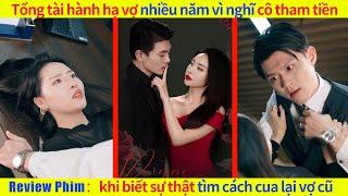 Tổng tài hành hạ vợ nhiều năm vì nghĩ cô tham tiền, khi biết sự thật tìm cách cua lại vợ cũ#cdrama