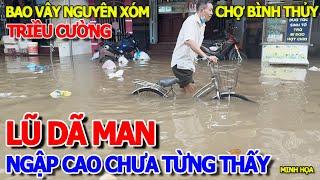 LŨ LỤT NGẬP LỊCH SỬ - BIỂN NƯỚC NHẤN CHÌM XÓM CHỢ BÌNH THỦY CÔ LẬP NHÌU NGÀY - TRIỀU CƯỜNG THÁNG 10