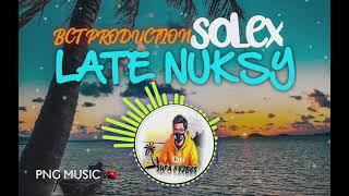 LATE NUKSY BY SOLEX _ BCT PRODUCTION _ PNG MUSIC
