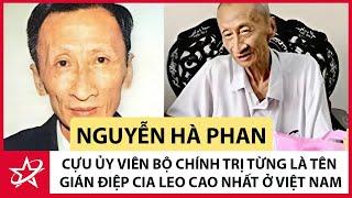 Tiểu Sử Nguyễn Hà Phan - Cựu Ủy Viên Bộ Chính Trị Từng Là Tên Gián Điệp CIA Leo Cao Nhất ở Việt Nam