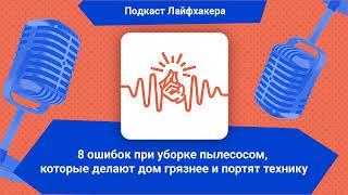 8 ошибок при уборке пылесосом, которые делают дом грязнее и портят технику | Подкаст Лайфхакера