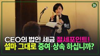 CEO의 법인 세금 절세 포인트 1탄! 설마 그대로 증여·상속 하십니까? | 성공하는 CEO를 위한 자산관리 강의