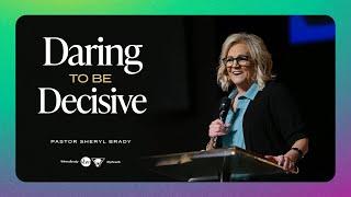 Daring to be Decisive | Pastor Sheryl Brady