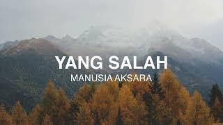 Manusia Aksara - Yang Salah - Lirik Video