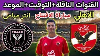 القنوات الناقلة لمباراة الاهلي وانتر ميامي في كأس العالم للأندية 2025 والتوقيت والموعد