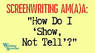 LIVE - SCREENWRITING AMA:  “How Do I ‘Show, Don’t Tell’?”