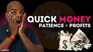 QUICK MONEY? PATIENCE = PROFITS!