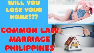 WILL I LOSE MY HOUSE   |  Common Law Marriage in the Philippines