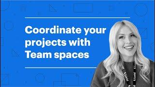 Coordinate your projects with team spaces