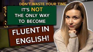 This is NOT the only way to Become Fluent in English! Don't Waste Your Time