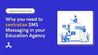 Why you need to centralise SMS messaging in your Education Agency | Agentcis Academy Series