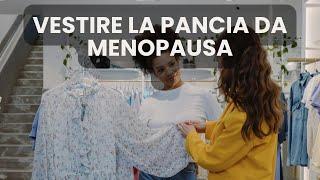 COME VESTIRE LA PANCIA DA MENOPAUSA - CONSIGLI DI STILE PER PANCIA A GREMBIULE O PANCIA SPORGENTE