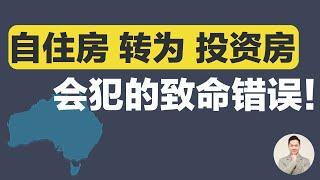 澳洲买房| 自住房-变-投资房 会犯的致命错误！