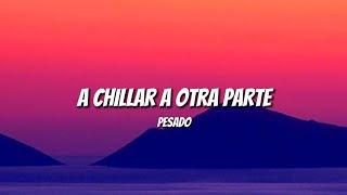 A Chillar A Otra Parte - Pesado // Letras/Lyrics