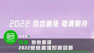 2022戀戀劇場即將回歸 | 愛奇藝