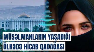 Bu ölkə hicabı niyə qadağan etdi? - Təəccübləndirən detallar