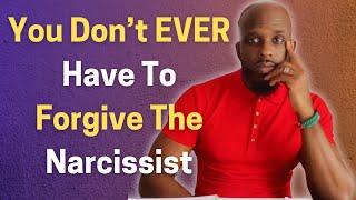 WHY YOU DON'T EVER HAVE TO FORGIVE THE NARCISSIST FOR WHAT THEY PUT YOU THROUGH