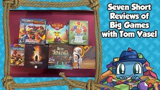 7 Short Reviews of Big Games - with Tom Vasel