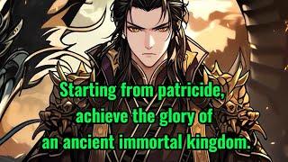 Starting from patricide, achieve the glory of an ancient immortal kingdom.