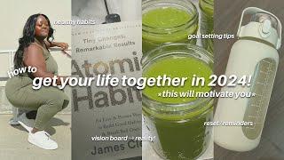 how to get your life together for 2024 | vision board, *realistic* goal setting, & atomic habits!