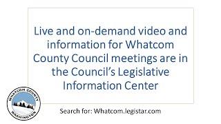 Go to Whatcom.Legistar.com for live and recorded Council meetings