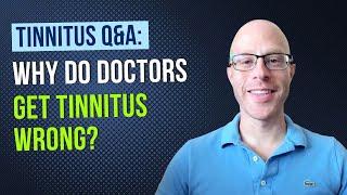 Tinnitus Q&A: Why Do Doctors Get Tinnitus Wrong?