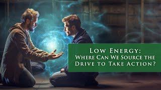 LOW ENERGY: Where Can We Source the Drive to Take Action?