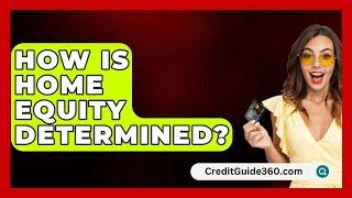 How Is Home Equity Determined? - CreditGuide360.com