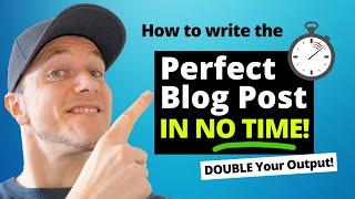 Write Perfect Blog Posts In NO TIME! (2x Your Output)