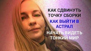 Как видеть тонкий мир. Как выйти в астрал. Как сдвинуть точку сборки.