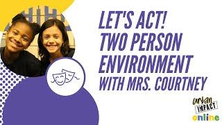 Let's Act! -- Two Person Environment with Mrs. Courtney (K-5th)