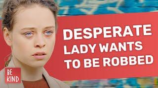 Desperate woman wants to be robbed | @BeKind.official