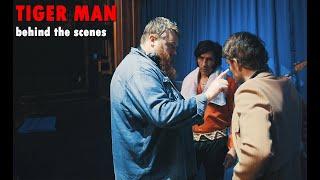 TIGER MAN - BEHIND THE SCENES