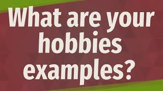 What are your hobbies examples?