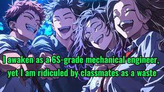 I awaken as a 6S-grade mechanical engineer, yet I am ridiculed by classmates as a waste