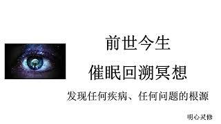 前世今生催眠回溯冥想引导音频，前世今生催眠回溯冥想引導音頻，疗愈清理，找到疾病和任何问题的根本原因 | 明心灵修