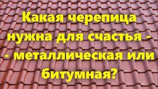 Какой вид кровли лучше - кровельная металлочерепица или гибкая битумная черепица?