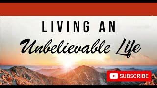 Living an Unbelievable Life