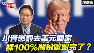 川普懲罰去美元國家 課100%關稅歐盟完了？【大大平評理精華•蔡正元】