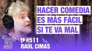 Hacer comedia es más fácil si te va mal. Raúl Cimas | Cap.511