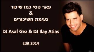 פאר טסי כמו שיכור&נעימת השיכורים DJ Asaf Gez & DJ Ilay Atias edit 2014